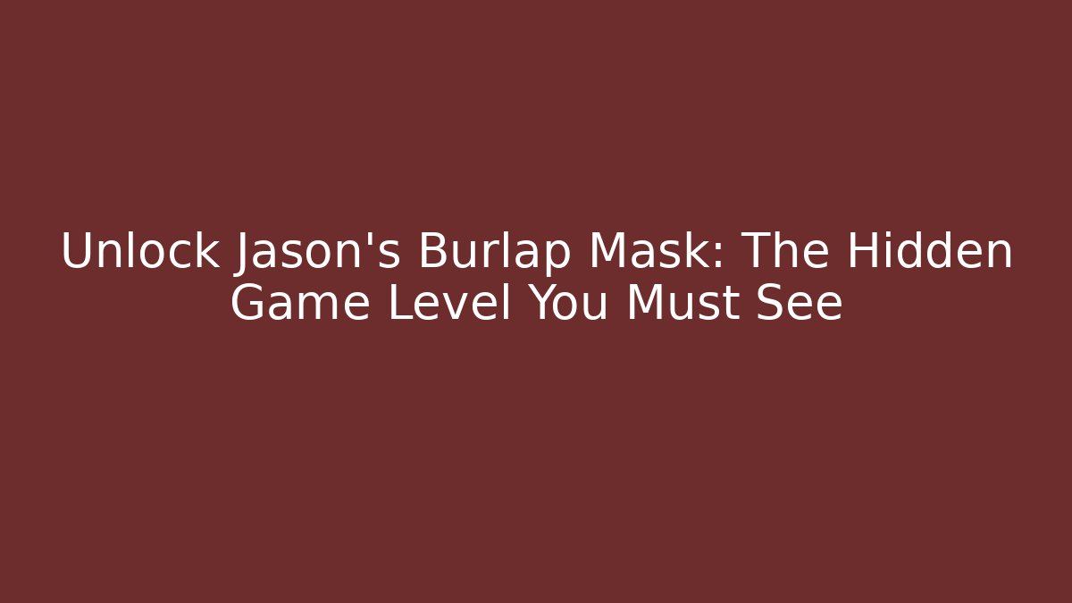 Unlock Jason's Burlap Mask: The Hidden Game Level You Must See