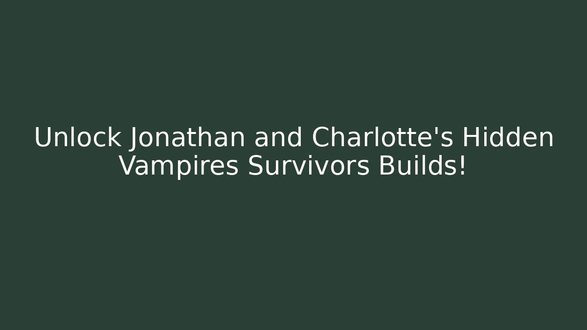 Unlock Jonathan and Charlotte's Hidden Vampires Survivors Builds! - Felix Cat Insurance