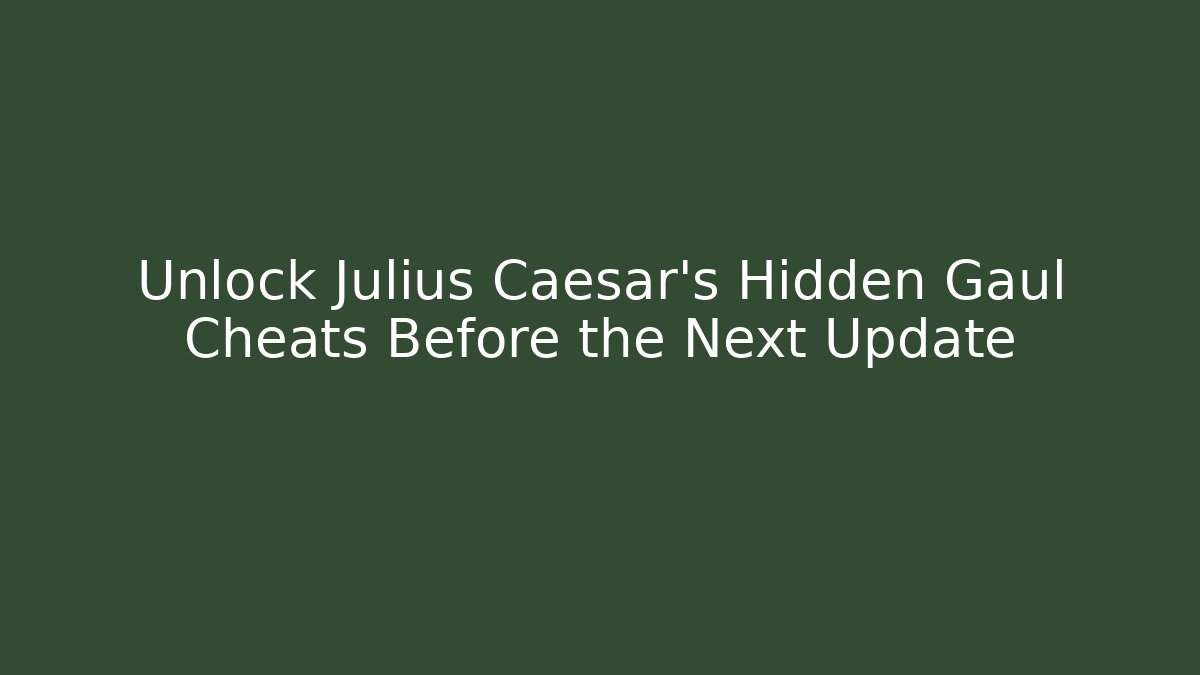Unlock Julius Caesar’s Hidden Gaul Cheats Before the Next Update