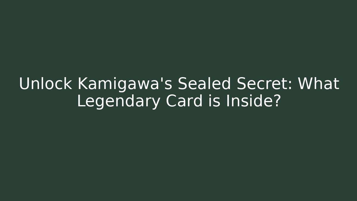 Unlock Kamigawa's Sealed Secret: What Legendary Card is Inside?