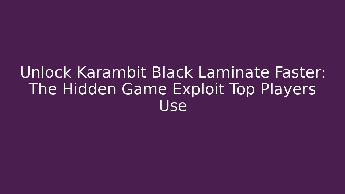 Unlock Karambit Black Laminate Faster: The Hidden Game Exploit Top Players Use - Felix Cat Insurance