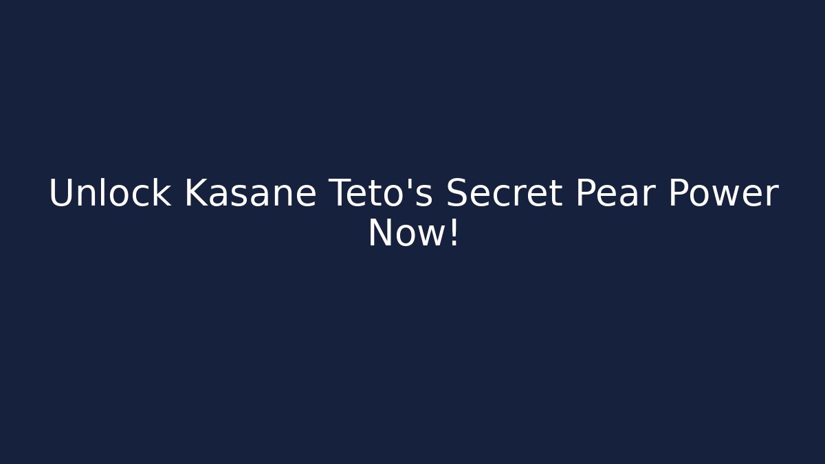 Unlock Kasane Teto's Secret Pear Power Now!