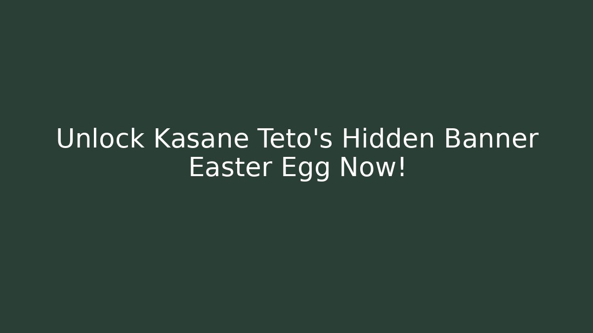 Unlock Kasane Teto’s Hidden Banner Easter Egg Now!