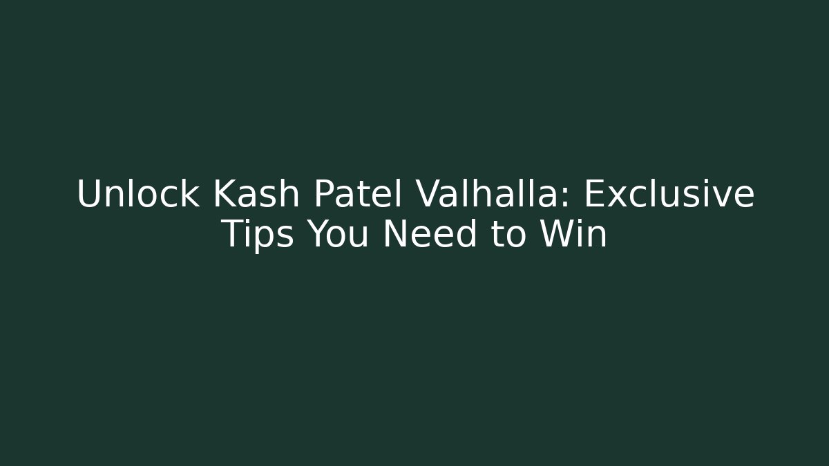 Unlock Kash Patel Valhalla: Exclusive Tips You Need to Win