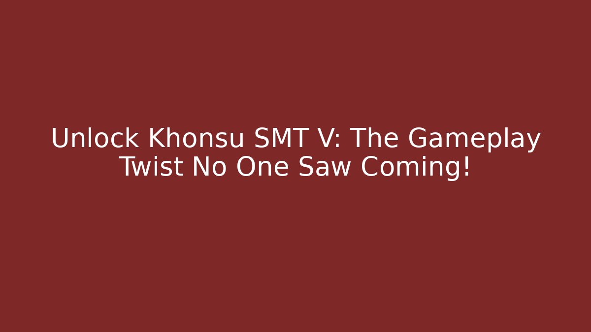 Unlock Khonsu SMT V: The Gameplay Twist No One Saw Coming!