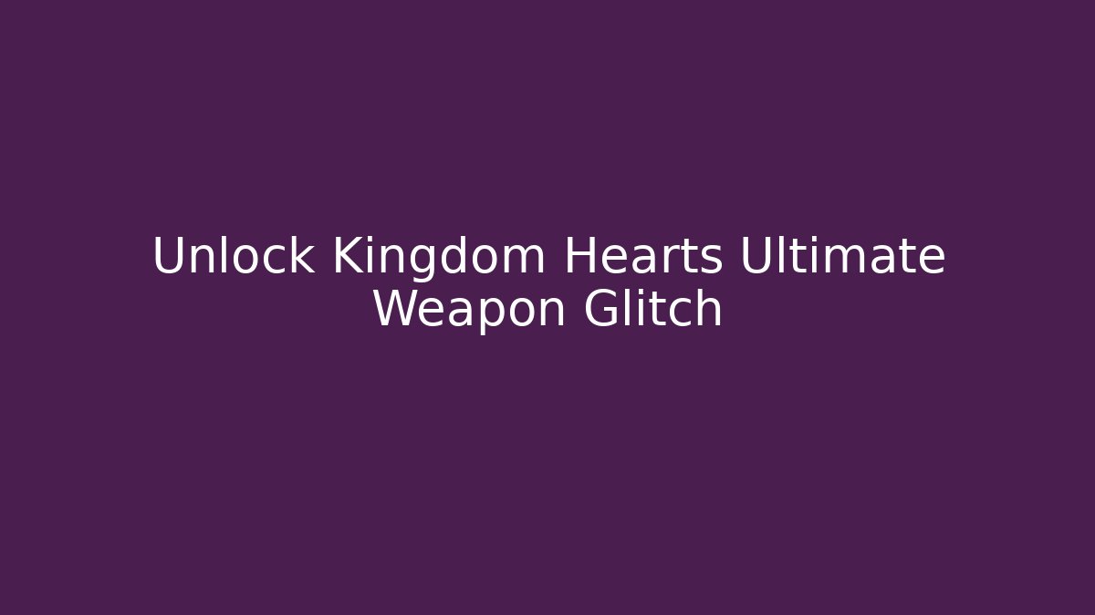 Unlock Kingdom Hearts Ultimate Weapon Glitch