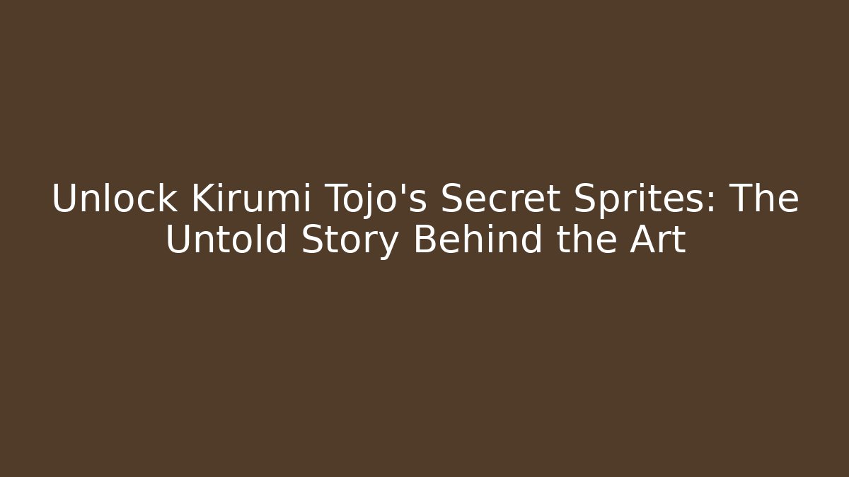 Unlock Kirumi Tojo's Secret Sprites: The Untold Story Behind the Art