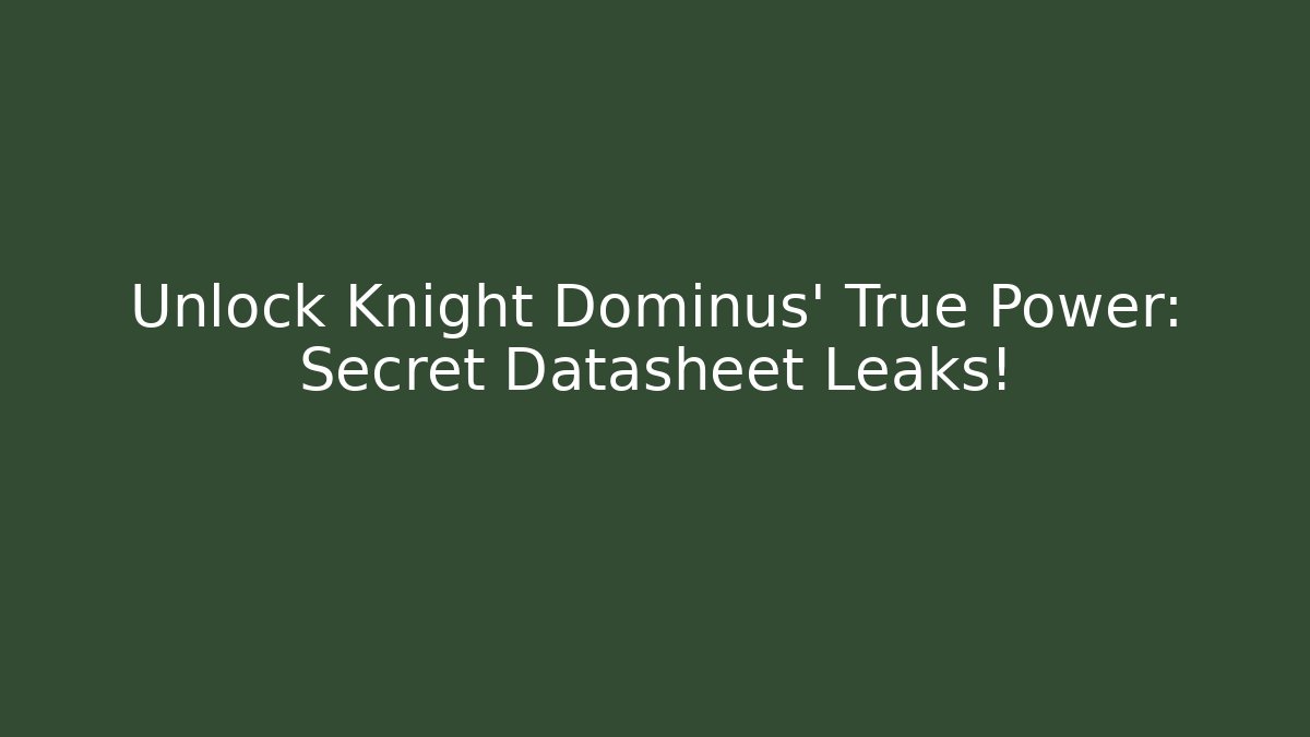 Unlock Knight Dominus' True Power: Secret Datasheet Leaks!