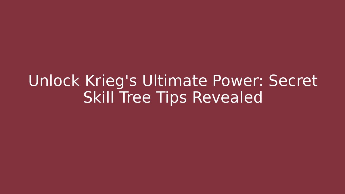 Unlock Krieg’s Ultimate Power: Secret Skill Tree Tips Revealed