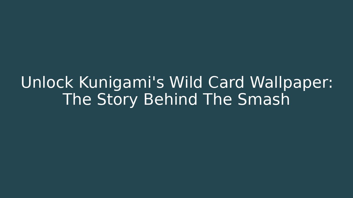 Unlock Kunigami's Wild Card Wallpaper: The Story Behind The Smash