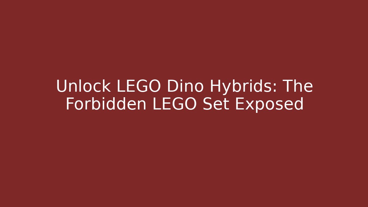 Unlock LEGO Dino Hybrids: The Forbidden LEGO Set Exposed