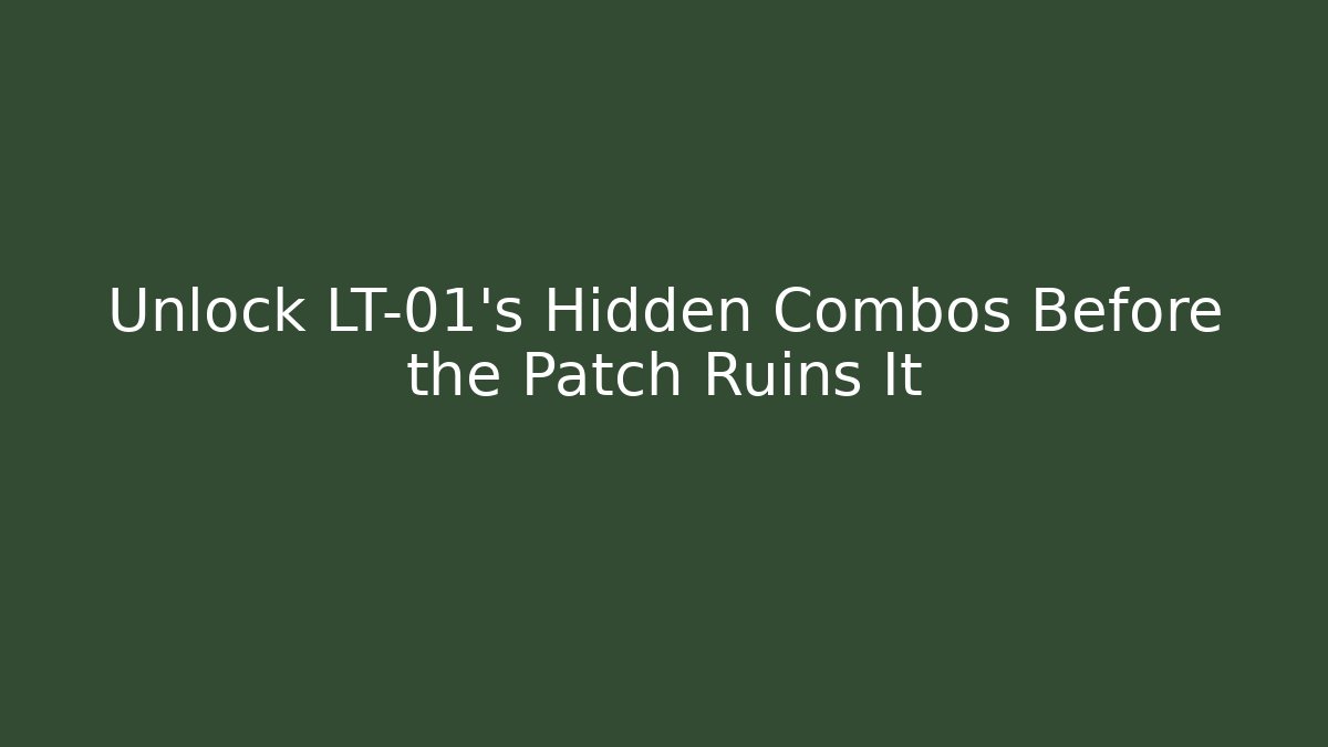 Unlock LT-01’s Hidden Combos Before the Patch Ruins It