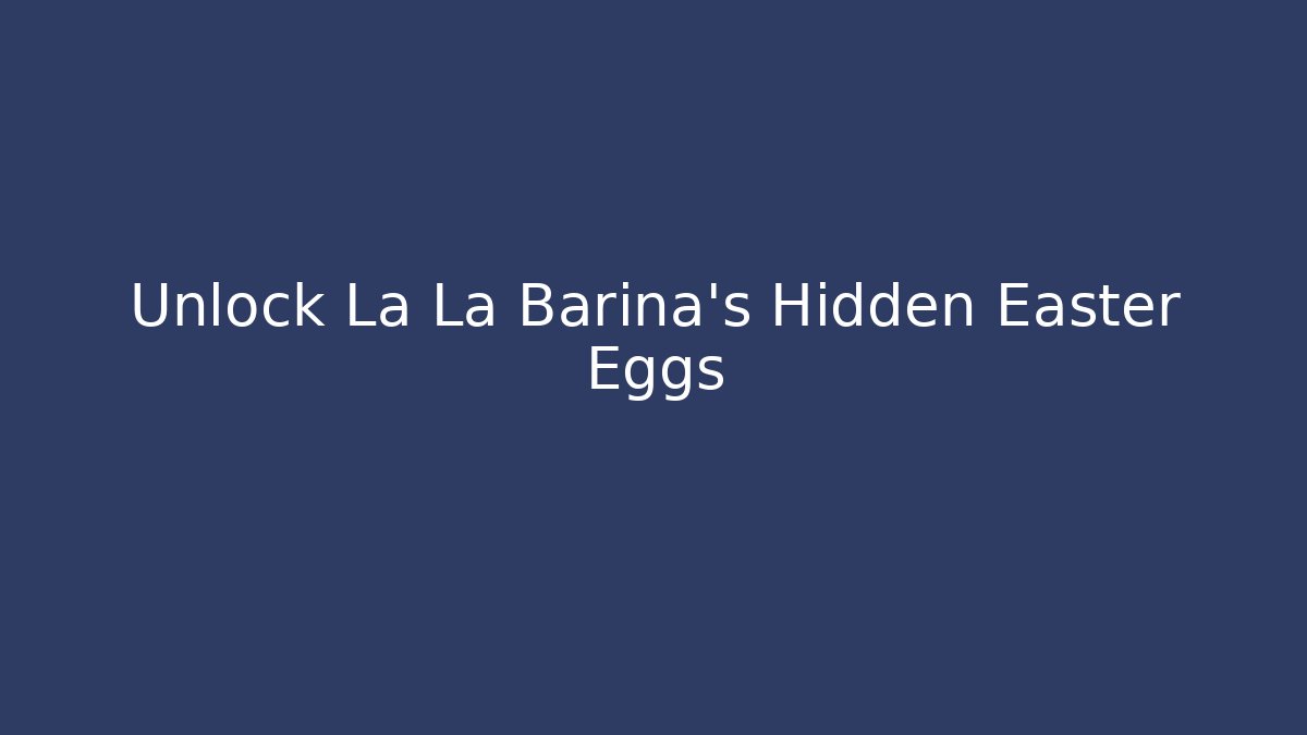 Unlock La La Barina’s Hidden Easter Eggs