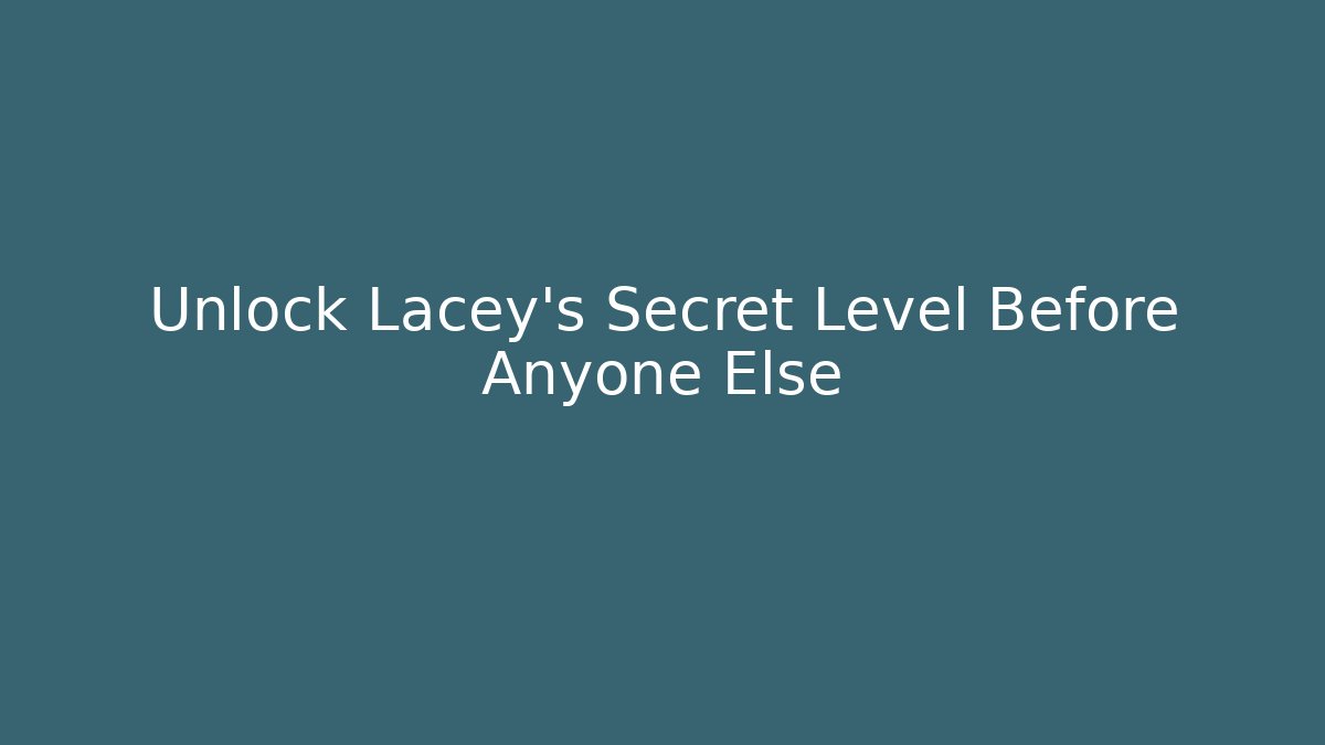 Unlock Lacey’s Secret Level Before Anyone Else