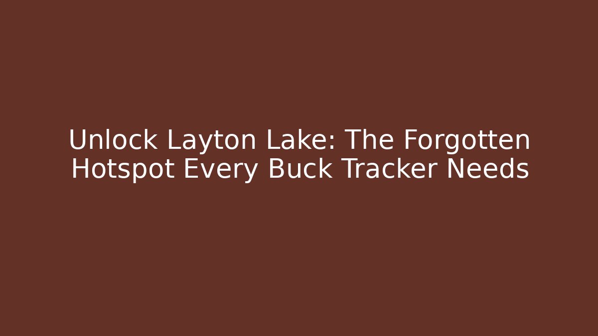 Unlock Layton Lake: The Forgotten Hotspot Every Buck Tracker Needs - Felix Cat Insurance