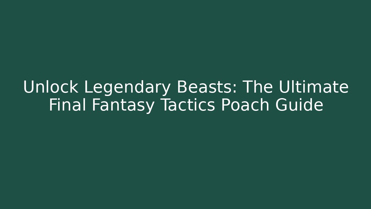 Unlock Legendary Beasts: The Ultimate Final Fantasy Tactics Poach Guide