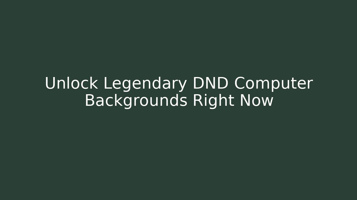 Unlock Legendary DND Computer Backgrounds Right Now
