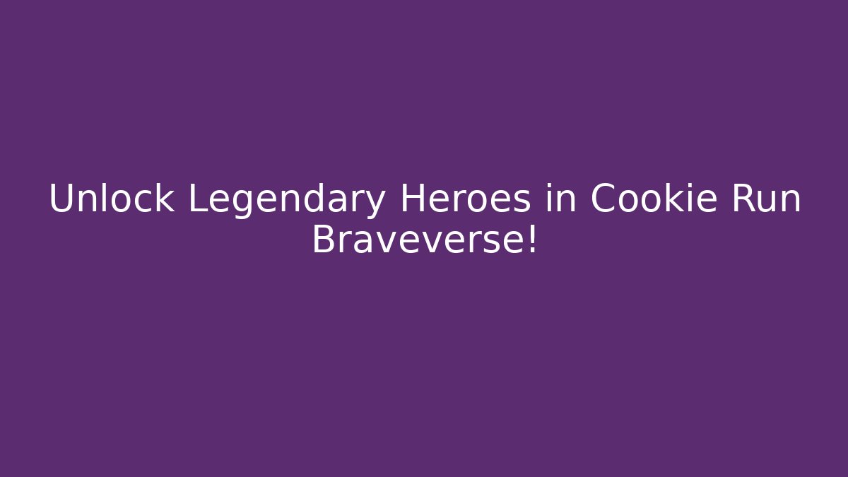 Unlock Legendary Heroes in Cookie Run Braveverse!