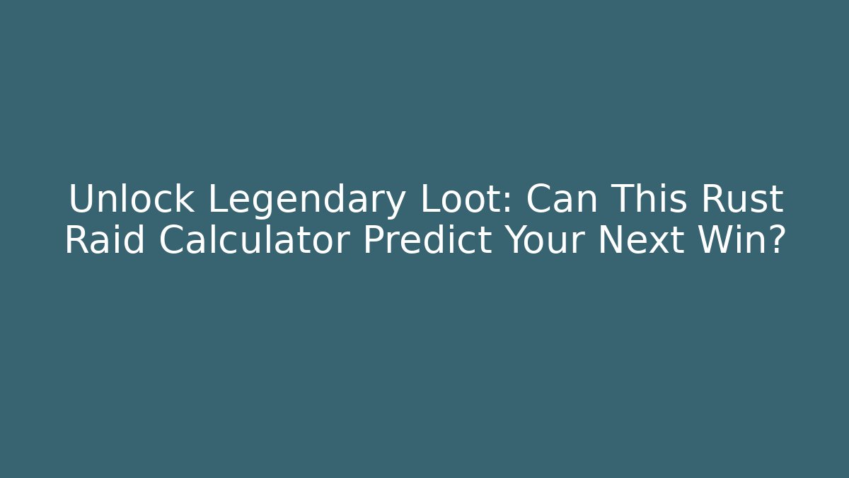 Unlock Legendary Loot: Can This Rust Raid Calculator Predict Your Next Win?