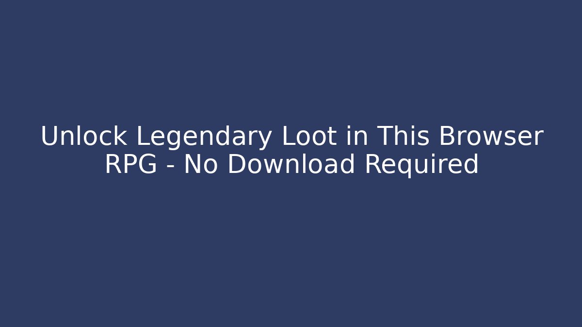 Unlock Legendary Loot in This Browser RPG - No Download Required