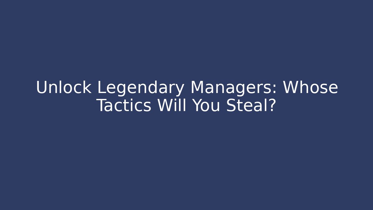 Unlock Legendary Managers: Whose Tactics Will You Steal?