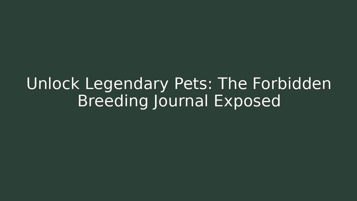Unlock Legendary Pets: The Forbidden Breeding Journal Exposed