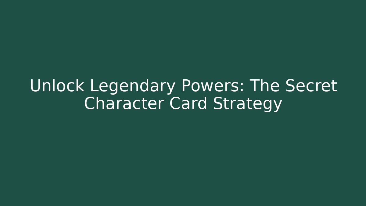 Unlock Legendary Powers: The Secret Character Card Strategy