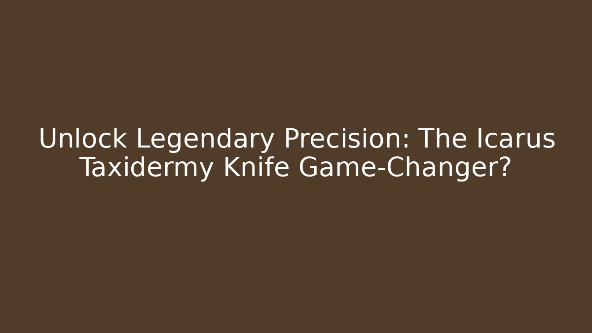 Unlock Legendary Precision: The Icarus Taxidermy Knife Game-Changer?