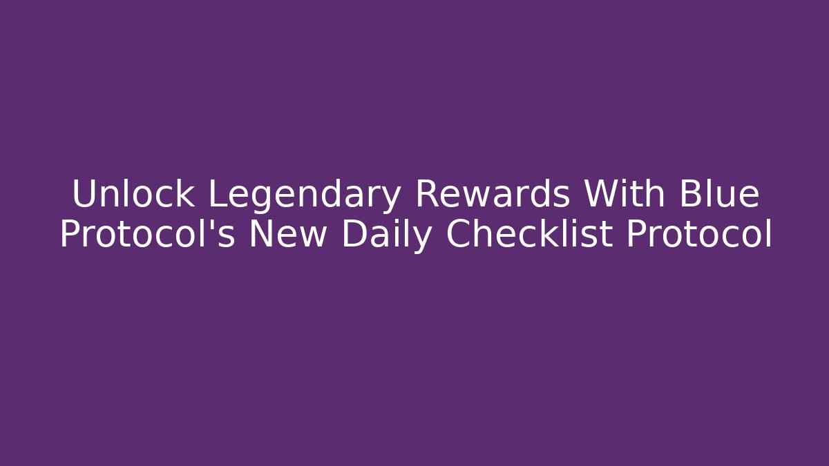 Unlock Legendary Rewards With Blue Protocol's New Daily Checklist Protocol