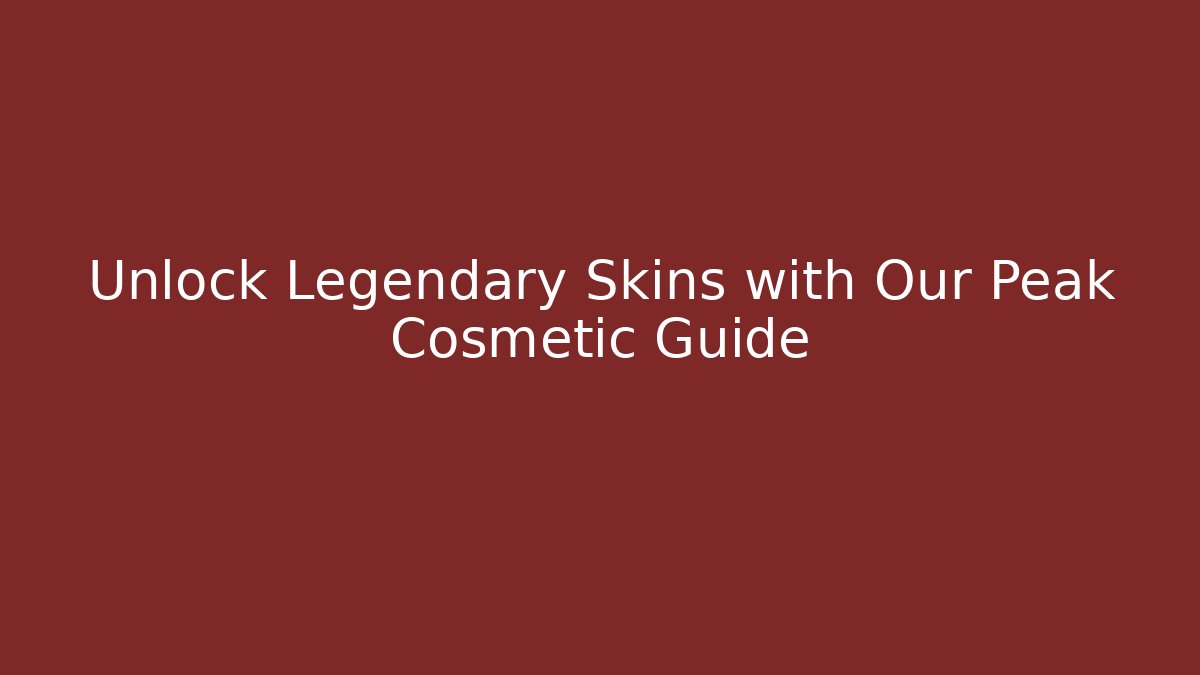 Unlock Legendary Skins with Our Peak Cosmetic Guide
