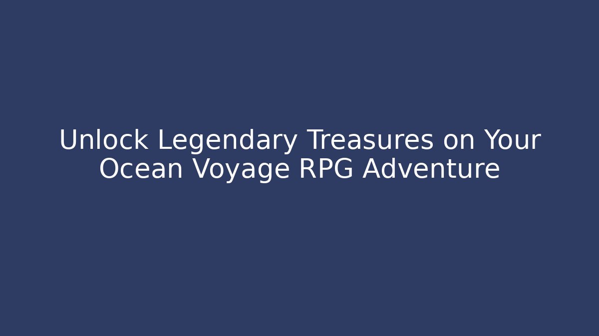 Unlock Legendary Treasures on Your Ocean Voyage RPG Adventure