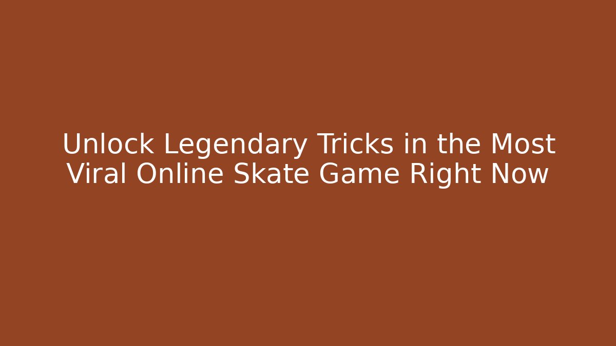 Unlock Legendary Tricks in the Most Viral Online Skate Game Right Now