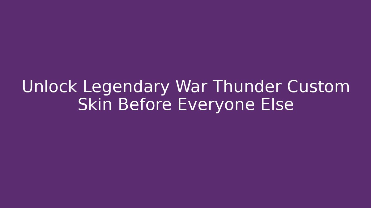 Unlock Legendary War Thunder Custom Skin Before Everyone Else
