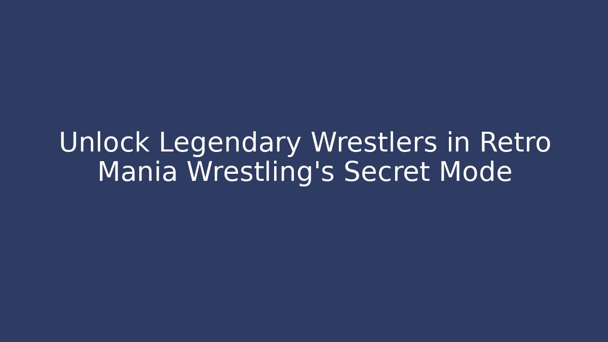 Unlock Legendary Wrestlers in Retro Mania Wrestling's Secret Mode