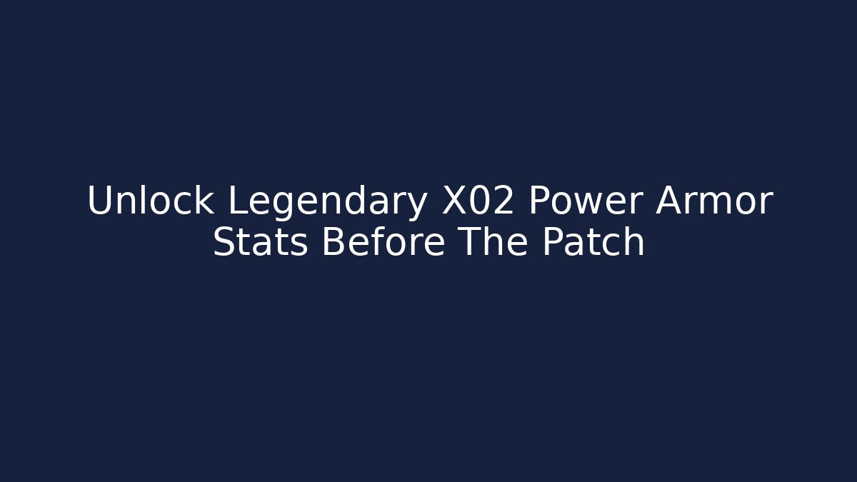 Unlock Legendary X02 Power Armor Stats Before The Patch