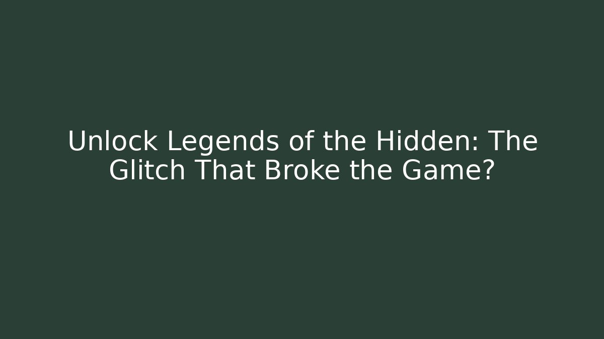 Unlock Legends of the Hidden: The Glitch That Broke the Game?