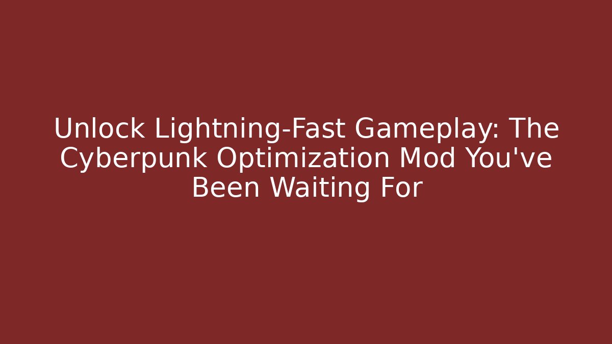 Unlock Lightning-Fast Gameplay: The Cyberpunk Optimization Mod You’ve Been Waiting For