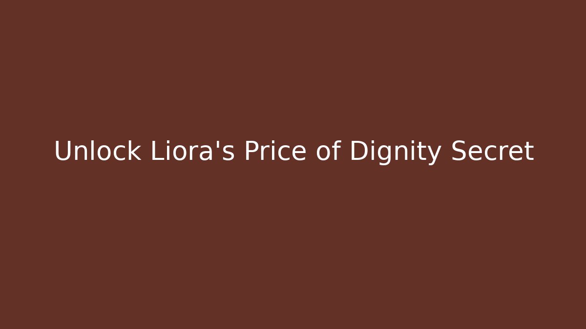 Unlock Liora's Price of Dignity Secret