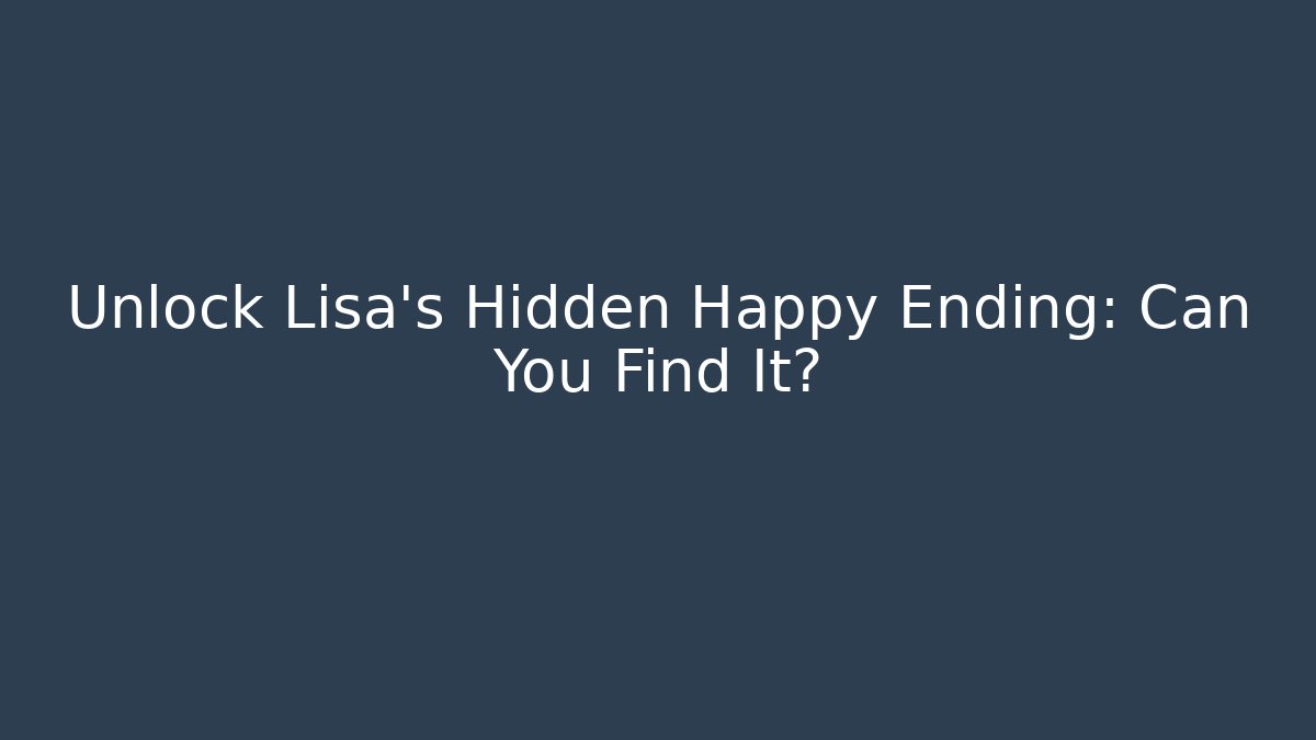 Unlock Lisa's Hidden Happy Ending: Can You Find It?