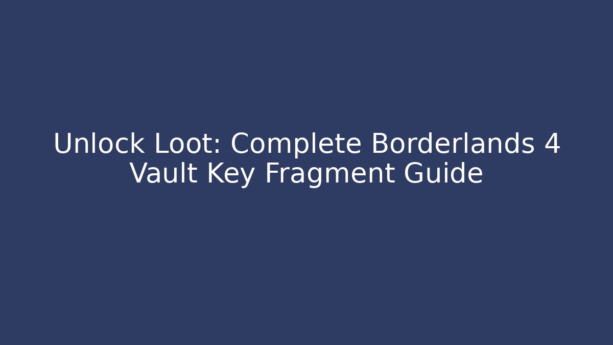 Unlock Loot: Complete Borderlands 4 Vault Key Fragment Guide
