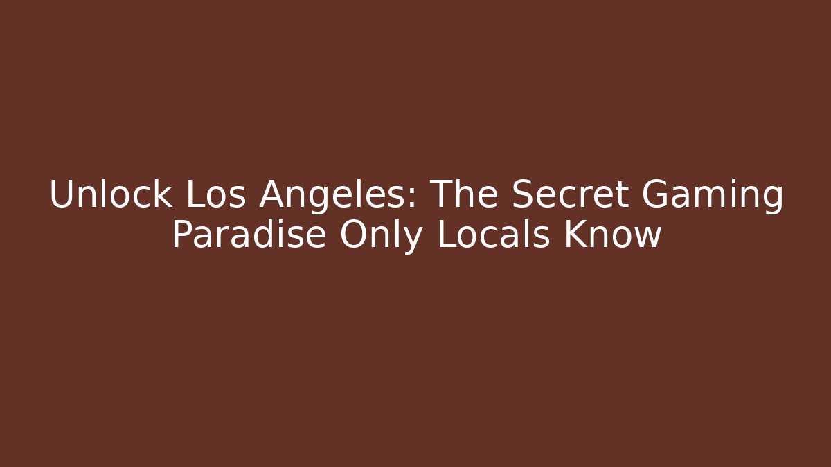 Unlock Los Angeles: The Secret Gaming Paradise Only Locals Know