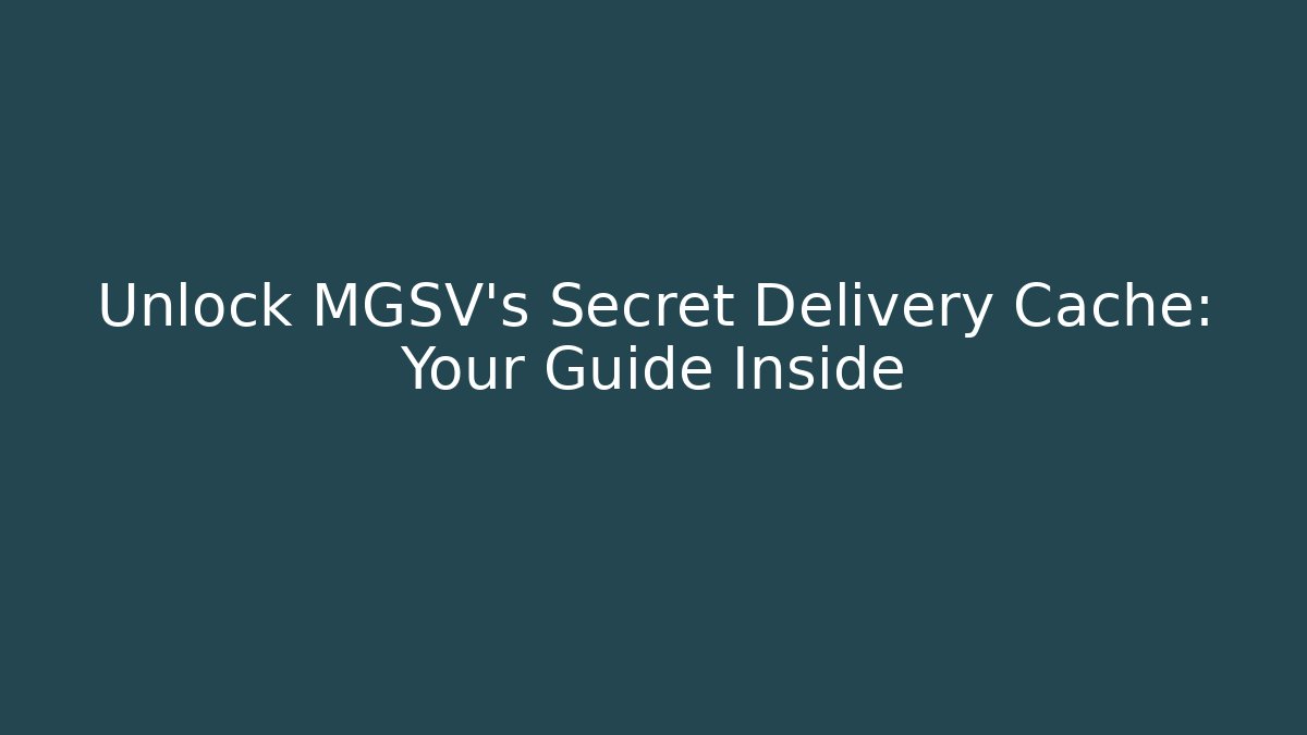 Unlock MGSV's Secret Delivery Cache: Your Guide Inside