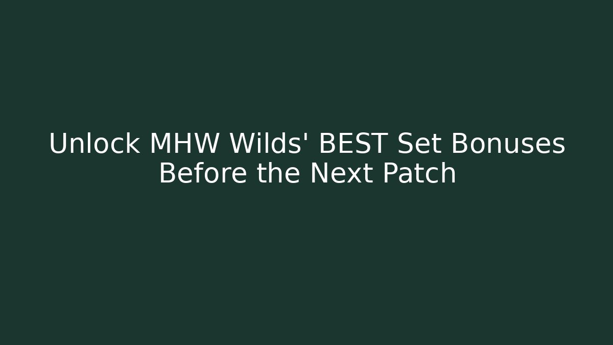 Unlock MHW Wilds' BEST Set Bonuses Before the Next Patch