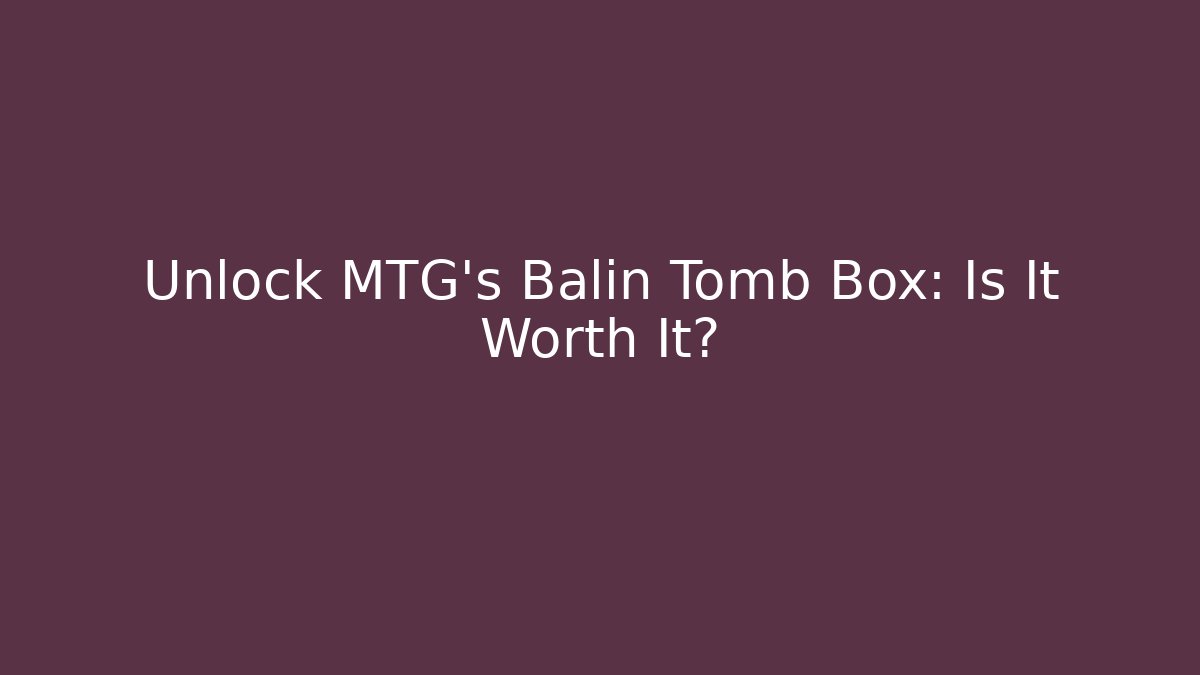 Unlock MTG's Balin Tomb Box: Is It Worth It?