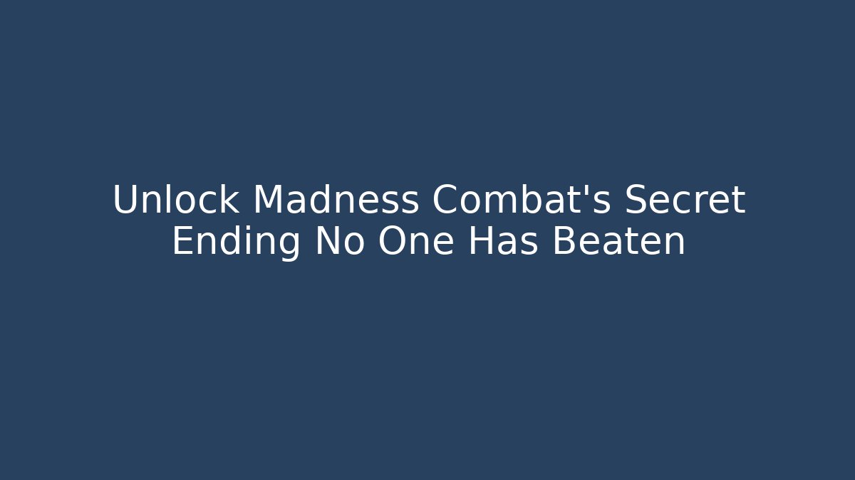 Unlock Madness Combat's Secret Ending No One Has Beaten
