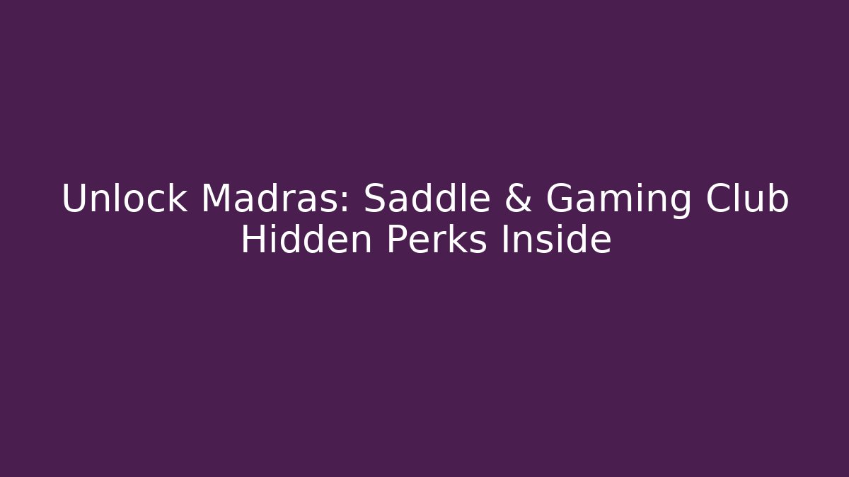 Unlock Madras: Saddle & Gaming Club Hidden Perks Inside