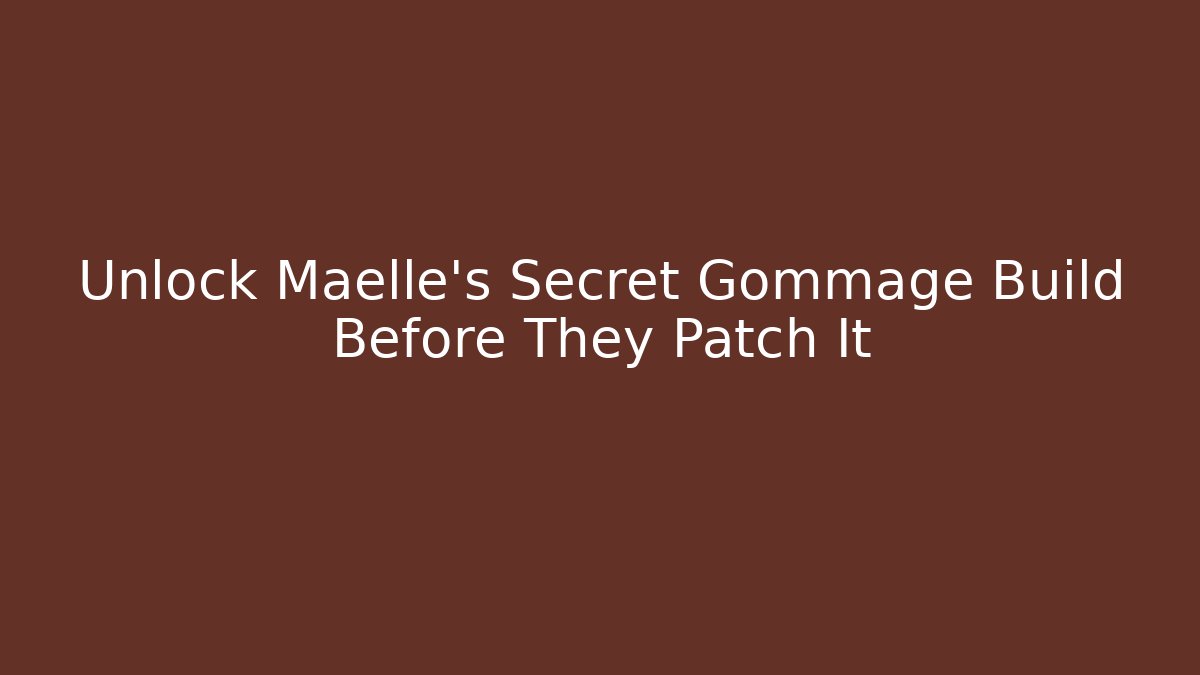 Unlock Maelle's Secret Gommage Build Before They Patch It