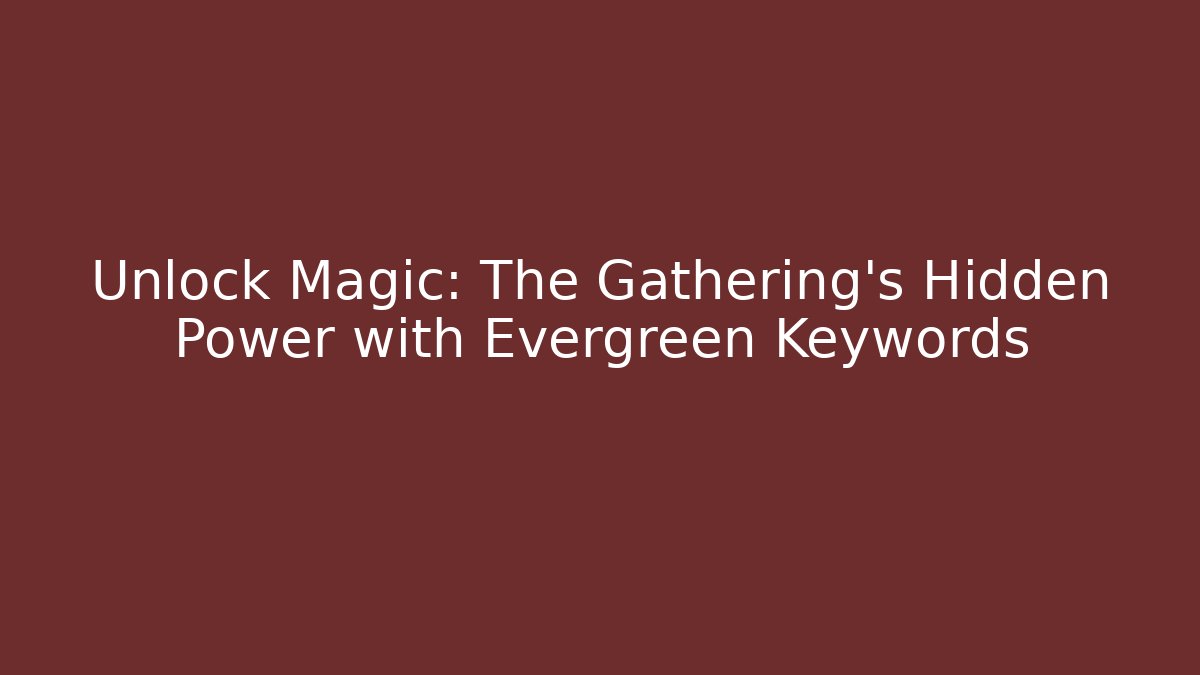 Unlock Magic: The Gathering's Hidden Power with Evergreen Keywords