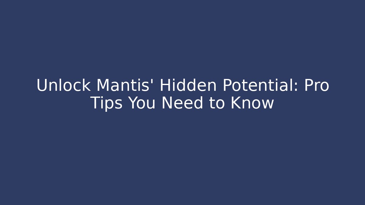 Unlock Mantis' Hidden Potential: Pro Tips You Need to Know