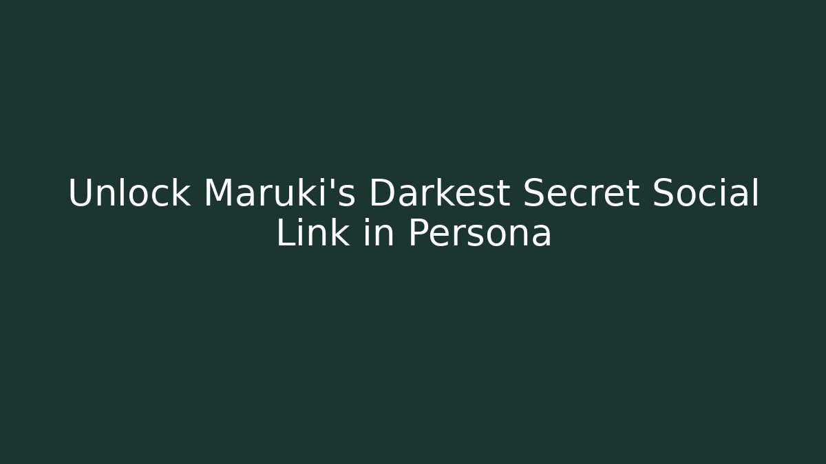 Unlock Maruki’s Darkest Secret Social Link in Persona